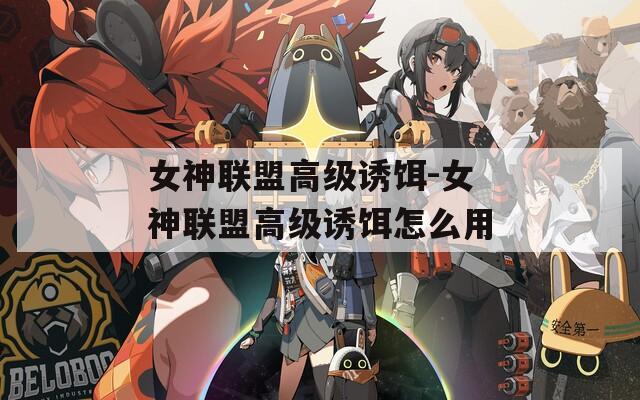 女神联盟高级诱饵-女神联盟高级诱饵怎么用