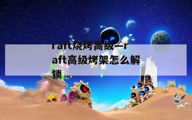raft烧烤高级—raft高级烤架怎么解锁
