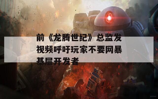 前《龙腾世纪》总监发视频呼吁玩家不要网暴基层开发者