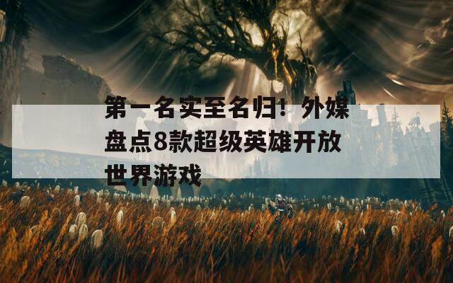第一名实至名归！外媒盘点8款超级英雄开放世界游戏